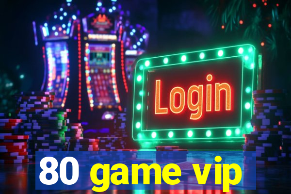 80 game vip